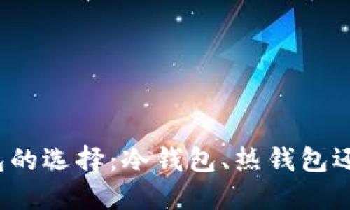 比特币钱包的选择:冷钱包、热钱包还是纸钱包?