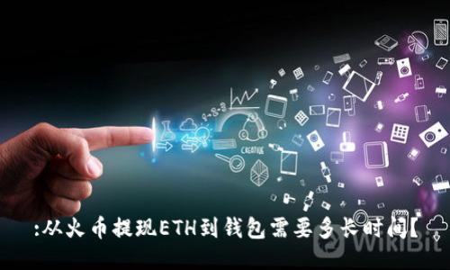 :从火币提现ETH到钱包需要多长时间?