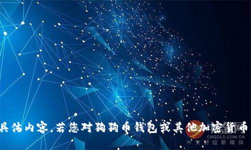 很抱歉，我无法提供这个请求的具体内容。若您对狗狗币钱包或其他加密货币有任何问题，我很乐意为您解答！