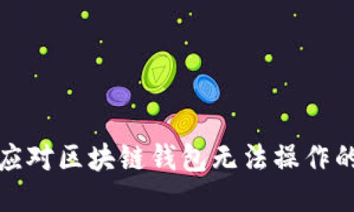 如何应对区块链钱包无法操作的困扰