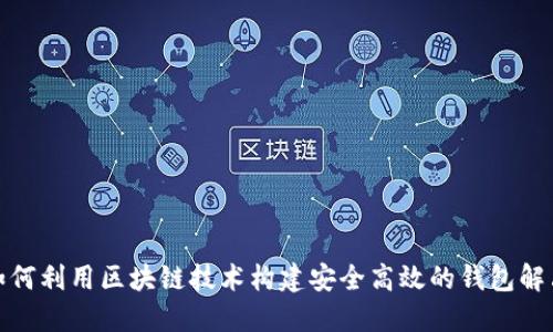 企业如何利用区块链技术构建安全高效的钱包解决方案