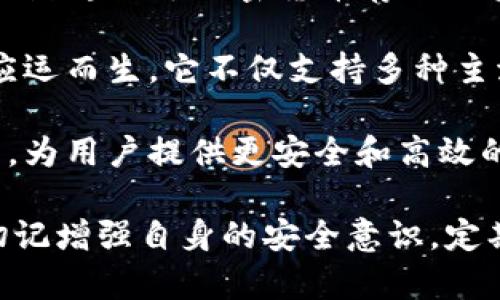 波币钱包（Bobo Wallet）是由中国的波币科技（Bobo Tech）公司开发和运营的数字资产钱包。波币钱包作为一款专注于加密货币存储与管理的工具，致力于为用户提供安全、便捷的数字资产管理体验。

随着数字货币的普及，越来越多的人开始关注如何安全地管理他们的数字资产。波币钱包正是在这种背景下应运而生，它不仅支持多种主流加密货币的存储，还具备友好的用户界面和强大的功能。用户可以方便地进行转账、收款以及查看市场行情。

波币科技的团队由一群对区块链技术和加密货币拥有丰富经验的专业人士组成。他们的目标是通过技术创新，为用户提供更安全和高效的资产管理解决方案。同时，波币钱包也融入了许多用户反馈，以确保其产品能够满足市场的需求。

如果你对波币钱包感兴趣，可以去官方网站了解更多信息，并开始体验数字资产的管理乐趣。在使用过程中，切记增强自身的安全意识，定期更新密码，谨防风险，确保你的数字资产安全无虞。
