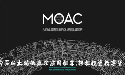 购买以太坊的最佳应用推荐,轻松投资数字货币