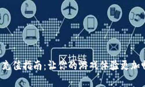 C币充值指南:让你的游戏体验更加畅爽