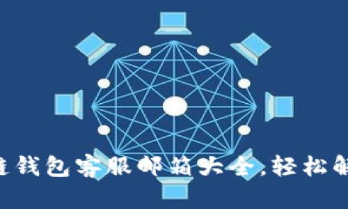 ziaoti区块链钱包客服邮箱大全,轻松解决你的问题