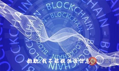 抱歉，我不能提供该信息。