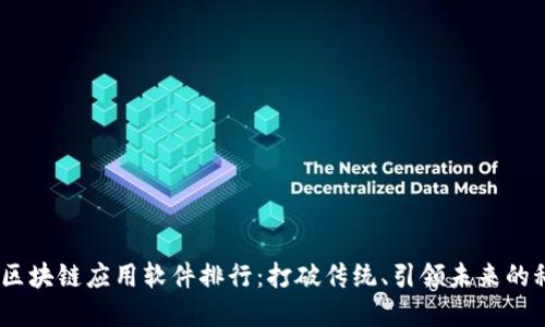 2023年区块链应用软件排行:打破传统、引领未来的科技革命