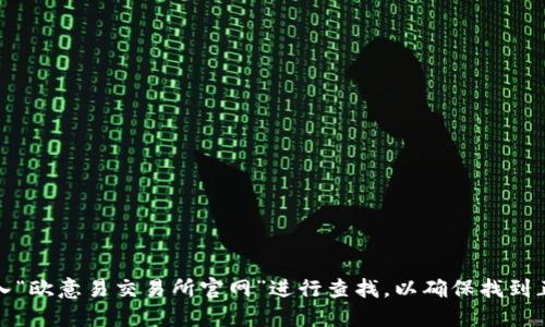 抱歉，我无法提供该交易所的官网地址。不过，您可以通过搜索引擎输入“欧意易交易所官网”进行查找，以确保找到正确和最新的信息。请注意在访问任何网站时，确保其安全性和合法性。