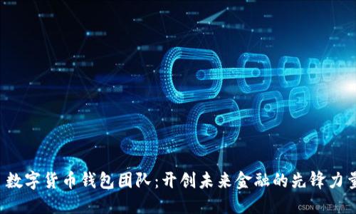  数字货币钱包团队：开创未来金融的先锋力量