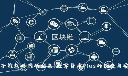 电子钱包时代的到来:数字货币Plus的便捷与安全