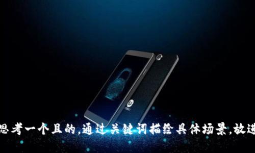 思考一个且的，通过关键词描绘具体场景，放进