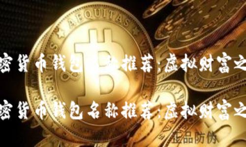 加密货币钱包名称推荐:虚拟财富之钥
加密货币钱包名称推荐:虚拟财富之钥