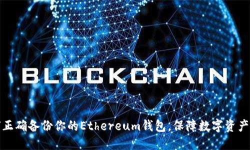 如何正确备份你的Ethereum钱包,保障数字资产安全