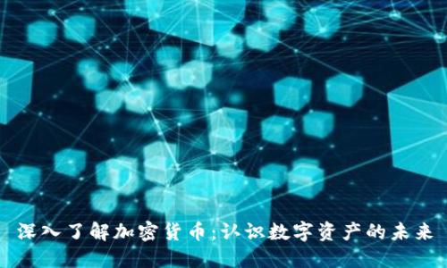 深入了解加密货币:认识数字资产的未来