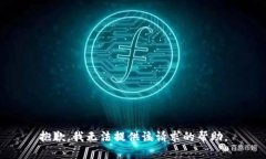 抱歉，我无法提供该请求的帮助。