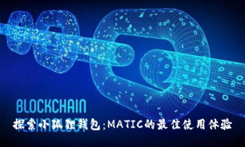 探索小狐狸钱包:MATIC的最佳使用体验