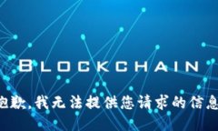 抱歉，我无法提供您请求的信息。