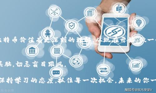   永续合约中的比特币价值探讨：你需要了解的关键因素 / 
 guanjianci 永续合约, 比特币, 价格波动 /guanjianci 

引言
在数字货币日益流行的今天，比特币作为加密货币的先锋，其价值波动与交易方式总是吸引着投资者的关注。而在众多交易方式中，永续合约的火热程度可见一斑。可一张永续合约中的比特币究竟等于多少钱？这一问题的答案可不简单，它涉及市场动态、交易所规则、以及投资者的情绪等复杂因素。不过，了解这些底层的知识将帮助你更好地理解永续合约的运作机制！

什么是永续合约？
永续合约是一种特殊类型的衍生品，允许交易者以杠杆方式买入或卖出某种资产，而没有到期时间。这意味着，投资者无需担心合约的到期，而是可以随时平仓，这为交易提供了灵活性和便捷性！想象一下，不再受时间限制的你，能在市场波动中抓住更多机会，真是多么令人振奋！

比特币在永续合约中的价值
要了解一张永续合约中的比特币价值，我们首先需要明确几个基本概念。比特币的现货市场价格和永续合约的价格之间可能会存在一定的差异。永续合约的价格通常受以下几个因素影响：
ul
listrong市场供需：/strong当市场上对比特币的需求高于供给时，永续合约的价格往往会上升，反之亦然。/li
listrong合约资金费率：/strong永续合约的资金费用是交易者持有头寸时需要支付或获得的利息。这种费用会影响合约的价值。/li
listrong市场情绪：/strong投资者情绪对价格的波动有巨大的影响。当市场情绪乐观时，价格更容易上涨，反之亦然。/li
/ul

分析当前市场情况
2023年，全球经济情况依然复杂，加密市场同样波动频繁。例如，假设当前比特币的现货市场价格为50,000美元，若永续合约价格高于50,000美元，那么这一合约可能是预示着市场对比特币未来价格的乐观预期。相反，如果永续合约的价格低于现货价格，则说明市场对未来的行情持悲观态度。

如何交易永续合约？
交易永续合约并非易事，而是需要一定的技巧和了解。如果你想投入比特币的永续合约交易，以下几点建议或许对你有所帮助：
ul
listrong选择合适的交易所：/strong确保你选择的交易所支持永续合约交易，并了解其手续费结构和资金费率。这是确保你在交易中获得良好收益的第一步！/li
listrong掌握技术分析：/strong了解基本的技术分析工具和指标，使你在市场波动中更好地判断入场和出场时机。/li
listrong控制风险：/strong永续合约具有高杠杆特性，务必确保你的风险管理措施到位，避免因市场波动造成巨大损失。/li
/ul

结束语
永续合约的价格与比特币的价值息息相关，投资者在交易时不仅要关注价格本身，更要理解背后的市场机制和情绪。希望通过本文的介绍，能使你对永续合约的比特币价值有更深刻的理解。从现在开始，做一个聪明的投资者吧！

投资者须知
当然，投资市场总是有风险的，尤其是像比特币这种波动极大的资产。在追逐利润的同时，不要忘记保护自己的本金！在交易之前，仔细研究市场动态，保持清醒的头脑，切忌盲目跟风。

总之，永续合约的引入为比特币的交易方式提供了更高的灵活性和便利性。在这个充满机遇和挑战的市场中，深入理解每一个细节，将是你迈向成功投资的关键。保持学习的态度，抓住每一次机会，未来的你一定会为此感到骄傲！