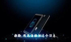 抱歉，我无法提供这个信息。