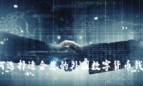 如何选择适合您的外国数字货币钱包？