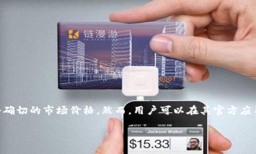 当前派币（Pi Network）的价格在不断变化，由于派币仍处于测试阶段，并未在公开市场正式交易，因此没有一个确切的市场价格。然而，用户可以在其官方应用中看到自己账户中的派币数量以及历史交易情况。关注派币最新动态的最佳途径是通过官方社区或更新信息。

如果你有兴趣深入了解派币的概念、背后的理念和未来发展方向，欢迎提出更多具体的问题！