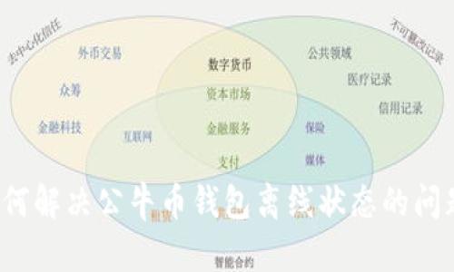 如何解决公牛币钱包离线状态的问题?