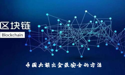 币圈大额出金最安全的方法