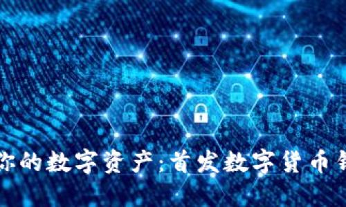 如何轻松管理你的数字资产:首发数字货币钱包的使用指南