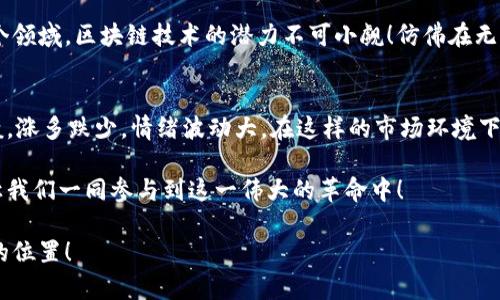 区块链行情走势：把握数字货币的未来趋势br
区块链, 走势, 数字货币/guanjianci

引言：区块链的崛起
随着科技的不断进步，数字货币与区块链技术的崛起正悄然改变着我们的金融生态。区块链技术作为一个去中心化的分布式账本，正在改变传统金融的运作模式，给无数投资者带来了新的机遇与挑战。无论是比特币的不断涨幅，还是以太坊的智能合约引发的热潮，区块链的行情走势无疑成为了投资者关注的焦点！

区块链的基本概念
在深入行情走势之前，让我们先了解一下区块链的基本概念。区块链，顾名思义，是由“区块”构成的链条，每一个区块中记录着一系列的交易信息。这些信息通过加密技术得到保护，确保其不可篡改性和公共透明性。这一技术的核心在于去中心化，也就是说，没有单一的权威机构能够控制整个网络，这使得交易变得更加安全和信任！

数字货币的市场动态
在区块链的世界中，数字货币是实现交易的重要载体。如今，市场上已经存在数千种不同的数字货币，例如比特币、以太坊、瑞波币等，它们各自具有独特的用途和价值。随着越来越多的人加入到数字货币的投资潮中，市场行情也早已波动不居，骤涨骤跌的情况时有发生，抓住走势的先机，便成为了投资者们最大的挑战！

近期行情分析
进入2023年，数字货币市场经历了明显的回暖。尽管去年经历了一波寒冬，但许多投资者期待的牛市似乎正在悄然来临。例如，比特币在经历了数月的低迷后，由于机构资金的流入和对未来ETF的积极预期，其价格在短期内反弹了超过50%！难道这不是一个令人振奋的信号吗？

影响区块链行情走势的因素
理解行情走势，不仅仅依赖于技术分析和市场情绪，还需要把握多方面的影响因素。以下是几大重要因素：
ul
    listrong政策法规：/strong各国对数字货币的监管态度直接影响着市场信心。例如，美国对比特币ETF的潜在批准引发了市场的热烈反响。/li
    listrong技术发展：/strong区块链技术的不断创新，例如以太坊2.0的推出，可能会影响其生态中的很多代币和项目的价值。/li
    listrong市场情绪：/strong投资者的情绪变化是行情波动的重要原因之一，诸如社交媒体上的讨论、名人的言论等都可能对市场产生影响。/li
    listrong经济环境：/strong全球经济的波动、通货膨胀等也会间接影响到数字货币作为避险资产的吸引力。/li
/ul

未来的展望：区块链的前景
对于区块链和数字货币的未来，市场上的人们意见不一。但无可否认的是，区块链的应用正在不断拓展，从金融到供应链管理，再到医疗健康等多个领域，区块链技术的潜力不可小觑！仿佛在无形中，它正在重塑一个全新的世界，改变我们的生活方式和价值观念。

总结：投资需谨慎
总的来说，区块链行情走势充满变数，投资者在入市前应详尽研究、分析，保持冷静的头脑。众所周知，投资有风险，而区块链行业更是如同过山车般，涨多跌少，情绪波动大。在这样的市场环境下，合理制定投资策略，以及不断获取新信息，显得尤为重要。但请牢记：在追逐财富的同时，切忌盲目跟风，保持理性与清醒，这才是长期成功的关键！

无论未来的走势如何，一个明确的信念是值得我们铭记的：区块链技术将是未来的趋势，掌握它，或将引领时代的潮流！多么令人振奋，展望未来，让我们一同参与到这一伟大的革命中！

最后，希望通过此篇文章，能对大家投资区块链行情走势有一定的启发！无论风云变幻，我们依旧可以在这波澜壮阔的数字货币时代中，找到自己的位置！