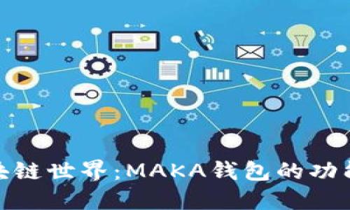 探索区块链世界：MAKA钱包的功能与优势