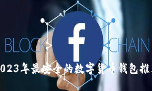 2023年最安全的数字货币钱包推荐