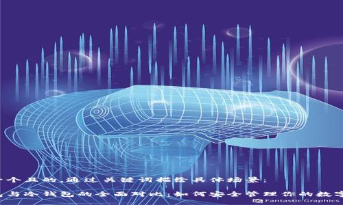 思考一个且的，通过关键词描绘具体场景：

热钱包与冷钱包的全面对比：如何安全管理你的数字资产？