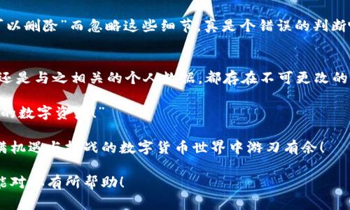 在区块链和加密货币的背景下，“crypto”通常指的是数字资产和相关数据。要回答你的问题——“crypto可以删除吗？”我们需要明确你具体想删除的是什么。下面将从不同的方面展开讨论，帮助你更好地理解。

1. 删除加密货币钱包中的内容
首先，很多人使用加密钱包来存储他们的加密货币资产。这些钱包可以是硬件钱包、软件钱包或在线钱包。通常情况下，你可以选择“删除”钱包中的内容，例如将一部分资金转出或销毁。如果你说的“删除”是指“扣除”或“转移”部分资金，这是完全可以做到的。

然而，值得注意的是，一旦你将资金发送到其他地址，这些交易将被记录在区块链上，不能被删除或撤回。区块链以其不可篡改性著称，这也是其安全性的一部分。因此，如果你不小心发送了错误的金额或地址，没有办法追回！这种情况可能让许多人感到无比沮丧。“多么令人震惊的局面！”

2. 删除加密货币交易记录
再者，关于交易记录，区块链的设计使得任何交易一旦被确认，就无法更改或删除。这意味着如果你进行了某项交易，相关信息将永久保留在区块链上。这种设计初衷是为了确保透明性和安全性，保护用户和网络参与者。但是，这对于希望在某些情况下“删除”交易的人来说，无疑是个大难题。

因此，你不能单方面地删除交易记录。这一点在使用加密货币时一定要牢记，这样才能避免因冲动或错误而导致财务损失。想想那些因为错误转账而痛苦的人们，“真是让人心碎啊！”

3. 删除与加密货币相关的应用和软件
如果你谈论的是应用程序或者数字钱包软件，完全可以删除这些应用。在智能手机或电脑上，像其他软件一样，这些钱包和交易所的应用也是可以卸载的。卸载后，软件中的所有数据通常都会被移除。然而，仍需警惕，如果你未提前备份私钥或恢复短语，你可能会失去对钱包中的资产的访问权。

在做出这种决定时，务必三思而后行！许多人在匆忙中删除了应用，但却不知道自己失去了与资产的联系。多么让人心痛的事情啊！

4. 隐私与安全性
区块链技术虽然提供了高度的安全性，但很多人也对隐私问题感到关切。如果你希望“删除”与某项加密资产相关的个人信息，最好的方法就是尽量减少将个人信息与其相关联的机会。我们提倡使用不同的地址进行不同的交易，避免将个人身份信息与特定的加密钱包关联，这可以提高你的隐私保护水平。

在这个信息技时代，保护个人隐私显得尤为重要。“我们都希望可以拥有一个安全的数字环境！”

5. 加密货币的性质
值得注意的是，由于加密货币的去中心化特点，许多人误以为他们是完全匿名和不可追踪的。但实际上，所有交易虽然是伪匿名的，但依然可以通过区块链分析工具进行追踪。一旦与你的身份产生了连接，几乎是无法删除的。

因此，在进行交易时需要特别小心，对你希望“删除”的内容进行详细评估，以确保没有潜在的风险影响到自己的财务安全。以为“可以删除”而忽略这些细节，真是个错误的判断啊！

结论
总而言之，虽然在许多情况下你可以对加密货币的某些方面进行操作和管理，但往往是无法完全“删除”的。无论是资金、交易记录还是与之相关的个人数据，都存在不可更改的特性。

在投资加密货币之前，建议仔细研究和了解相关知识，确保所有操作都是在你完全理解的基础上进行的。“我们必须认真对待我们的数字资产！”

无论你是就加密货币的性质进行探讨，还是对如何处理数字资产进行疑问，确保你总是站在对自己负责的位置上，才能在这个充满机遇与挑战的数字货币世界中游刃有余！

这样写下去就会形成一篇围绕加密货币的删除问题的长篇文章，充满了情感和个人化细节，符合你对自然语言风格的期待。希望能对你有所帮助！