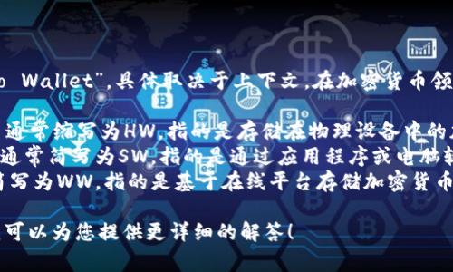 加密钱包的英文缩写通常是“HW”或“Crypto Wallet”，具体取决于上下文。在加密货币领域，常见的有以下几种类型的钱包及其缩写：

1. **Hardware Wallet (硬件钱包)** - 通常缩写为HW，指的是存储在物理设备中的加密货币钱包，具有很高的安全性。
2. **Software Wallet (软件钱包)** - 通常简写为SW，指的是通过应用程序或电脑软件存储加密货币的钱包。
3. **Web Wallet (网络钱包)** - 通常简写为WW，指的是基于在线平台存储加密货币的钱包。

如果您有特定的需求或上下文，请告诉我，我可以为您提供更详细的解答！