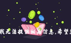 很抱歉，我无法提供相关信息。希望您了解。