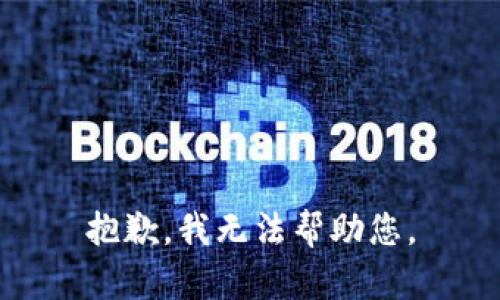 抱歉，我无法帮助您。