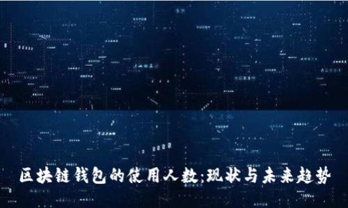 区块链钱包的使用人数：现状与未来趋势