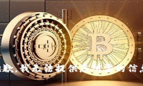 抱歉，我无法提供您所需的信息。