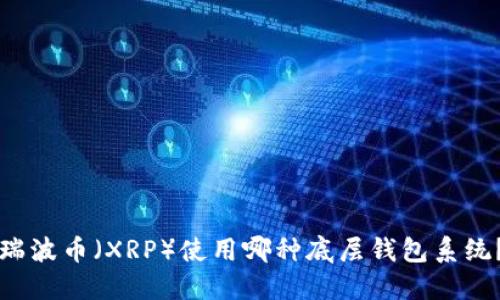 瑞波币（XRP）使用哪种底层钱包系统？