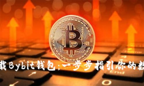 如何轻松下载Bybit钱包：一步步指引你的数字资产之旅