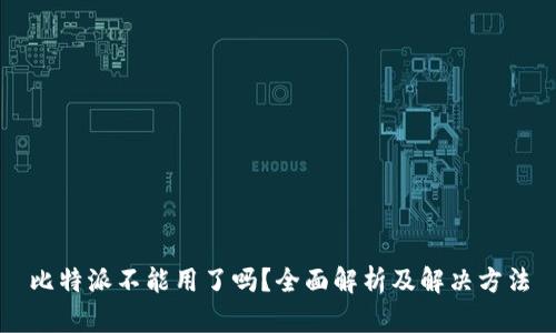 比特派不能用了吗？全面解析及解决方法
