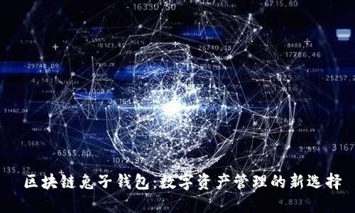  区块链兔子钱包：数字资产管理的新选择