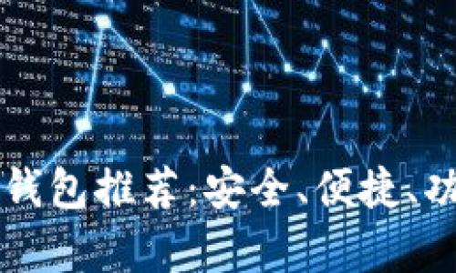 十大加密货币钱包推荐：安全、便捷、功能全方位解析