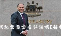 区块链钱包需要实名认证吗？解析与建议