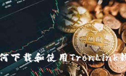 如何下载和使用TronLink钱包