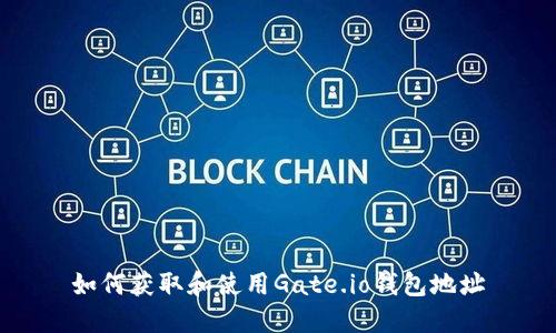 如何获取和使用Gate.io钱包地址