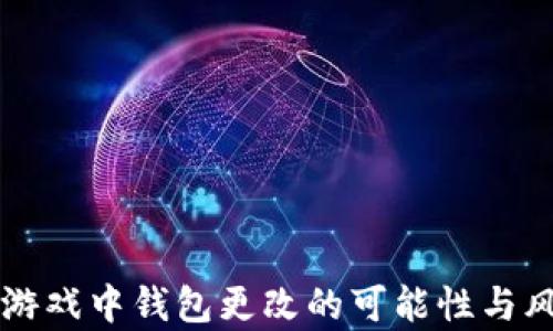 
区块链游戏中钱包更改的可能性与风险分析