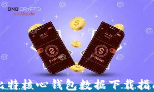 
比特核心钱包数据下载指南