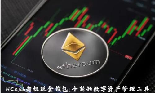 
HCash超级现金钱包：全新的数字资产管理工具