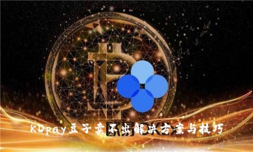 KDpay豆子卖不出解决方案与技巧